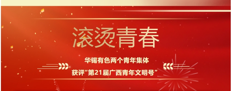 滚烫青春！华锡有色这两个青年集体获评“第21届广西青年文明号”